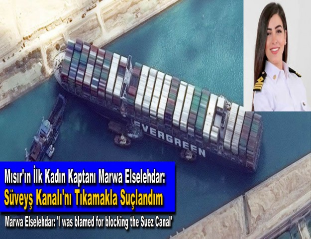 Mısır'ın İlk Kadın Kaptanı Marwa Elselehdar: Süveyş Kanalı'nı Tıkamakla Suçlandım