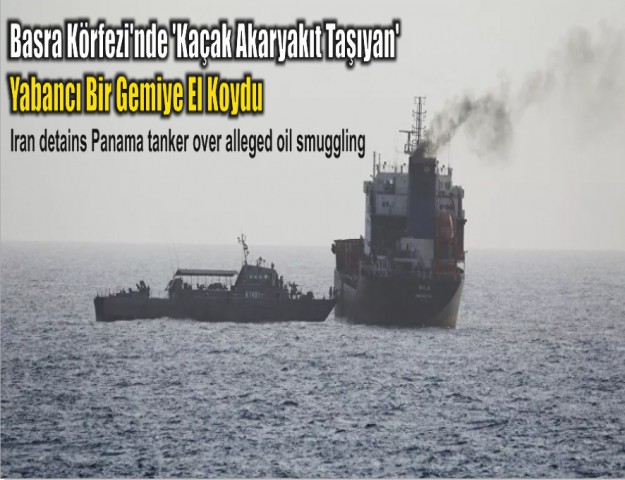 Basra Körfezi'nde 'Kaçak Akaryakıt Taşıyan' Yabancı Bir Gemiye El Koydu