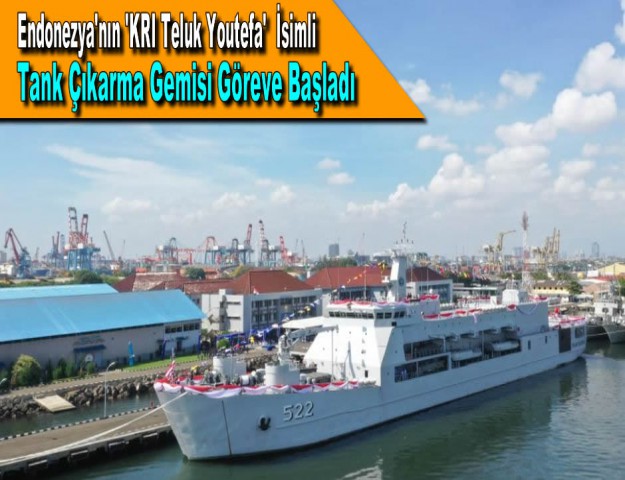 Endonezya'nın 'KRI Teluk Youtefa' İsimli Tank Çıkarma Gemisi Göreve Başladı