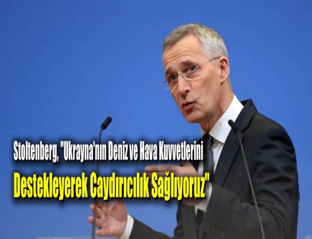 Stoltenberg, "Ukrayna'nın Deniz ve Hava Kuvvetlerini Destekleyerek Caydırıcılık Sağlıyoruz"