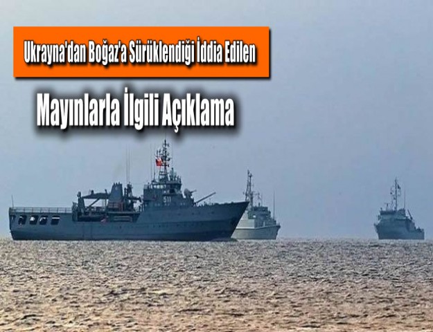 Ukrayna'dan Boğaz'a Sürüklendiği İddia Edilen Mayınlarla İlgili Açıklama