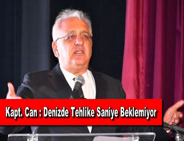 Kapt. Can : Denizde Tehlike Saniye Beklemiyor