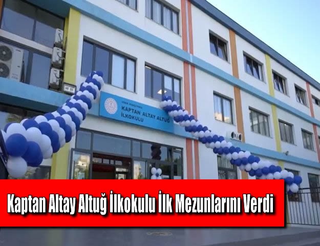 Kaptan Altay Altuğ İlkokulu İlk Mezunlarını Verdi