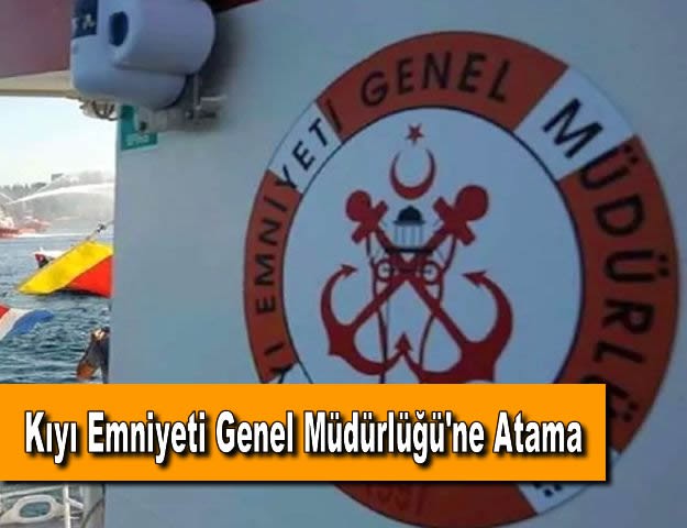 Kıyı Emniyeti Genel Müdürlüğü'ne Atama