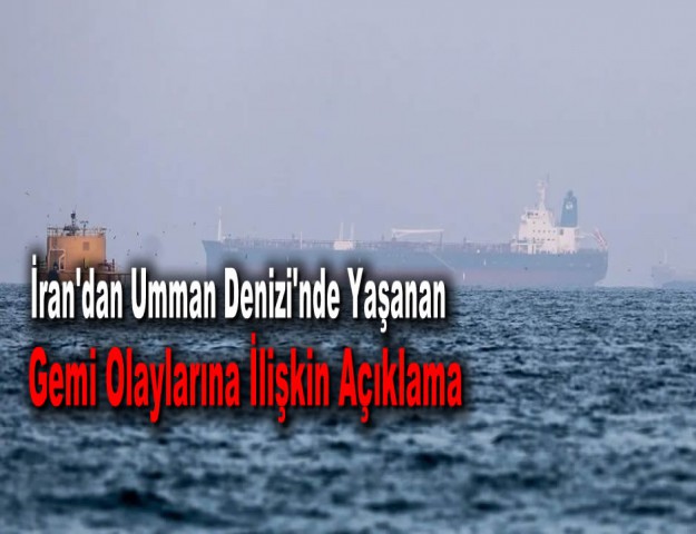 İran'dan Umman Denizi'nde Yaşanan Gemi Olaylarına İlişkin Açıklama