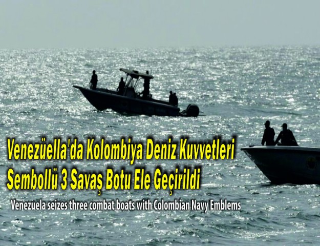 Venezüella'da Kolombiya Deniz Kuvvetleri Sembollü 3 Savaş Botu Ele Geçirildi