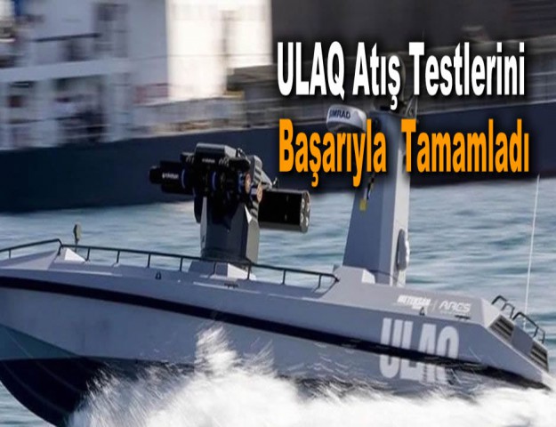 ULAQ Atış Testlerini Tamamladı