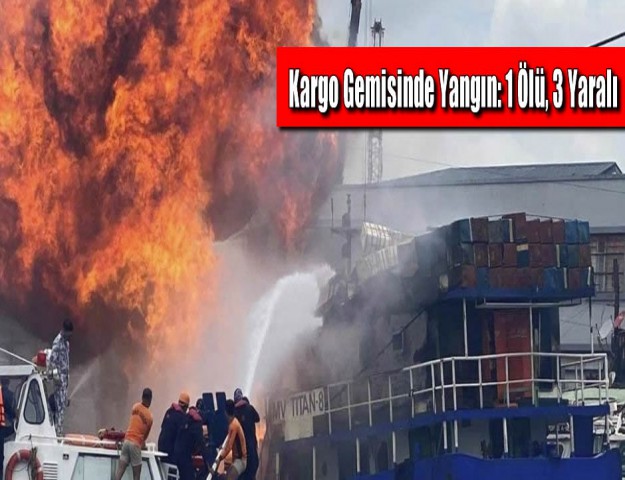Kargo Gemisinde Yangın: 1 Ölü, 3 Yaralı