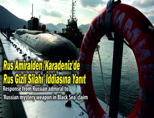 Rus Amiralden 'Karadeniz'de Rus Gizli Silahı' İddiasına Yanıt