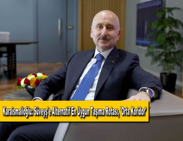 Karaismailoğlu: Süveyş'e Alternatif En Uygun Taşıma Rotası, 'Orta Koridor'