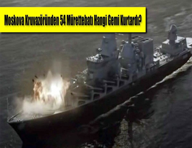 Moskova Kruvazöründen 54 Mürettebatı Hangi Gemi Kurtardı?