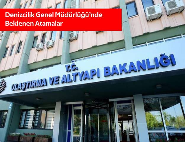 Denizcilik Genel Müdürlüğü’nde Beklenen Atamalar