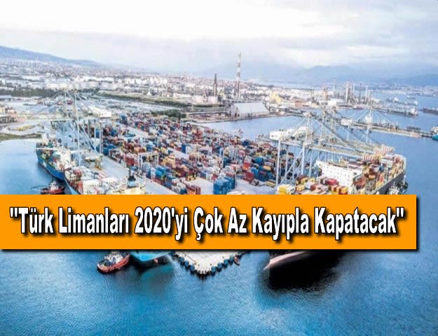 ''Türk Limanları 2020'yi Çok Az Kayıpla Kapatacak''