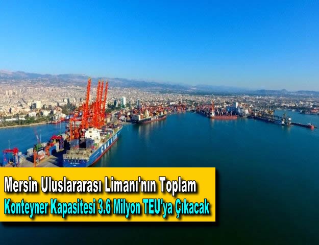 Mersin Uluslararası Limanı'nın Toplam Konteyner Kapasitesi 3.6 Milyon TEU'ya Çıkacak