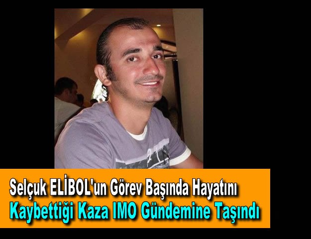 Selçuk ELİBOL'un Görev Başında Hayatını Kaybettiği Kaza IMO Gündemine Taşındı