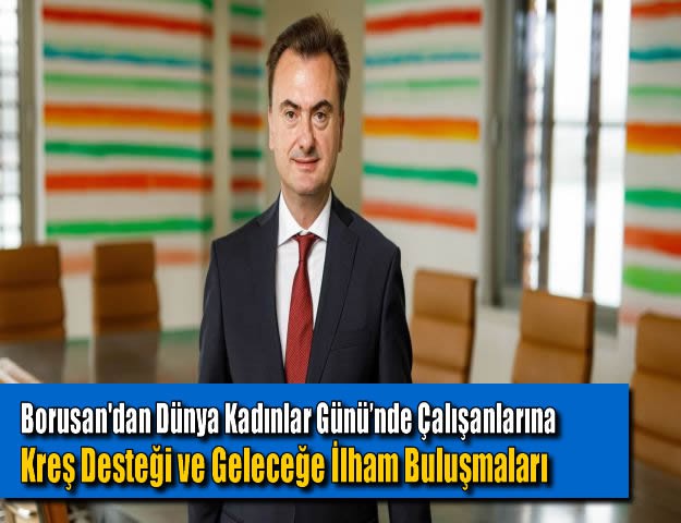 Borusan'dan Dünya Kadınlar Günü’nde Çalışanlarına Kreş Desteği ve Geleceğe İlham Buluşmaları