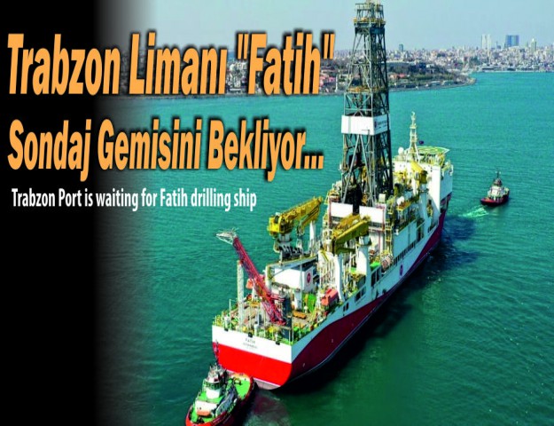 Trabzon Limanı "Fatih" Sondaj Gemisini Bekliyor...