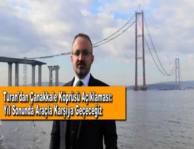 Turan'dan Çanakkale Köprüsü Açıklaması: Yıl Sonunda Araçla Karşıya Geçeceğiz