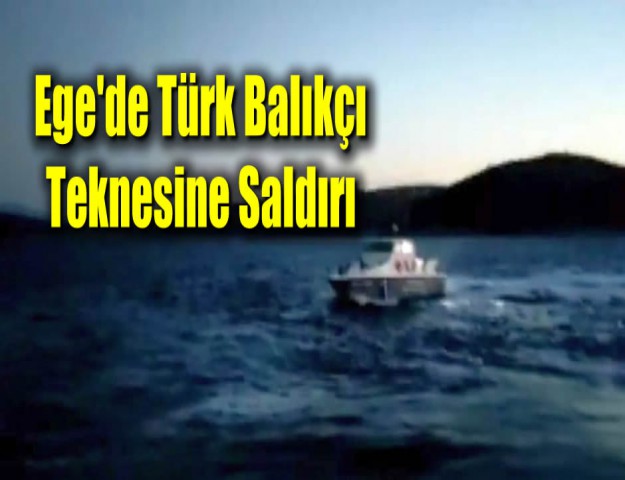 Ege'de Türk Balıkçı Teknesine Saldırı