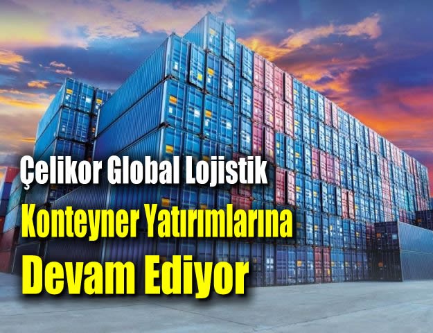 Çelikor Global Lojistik Konteyner Yatırımlarına Devam Ediyor