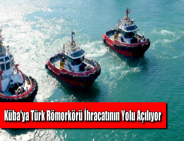 Küba'ya Türk Römorkörü İhracatının Yolu Açılıyor