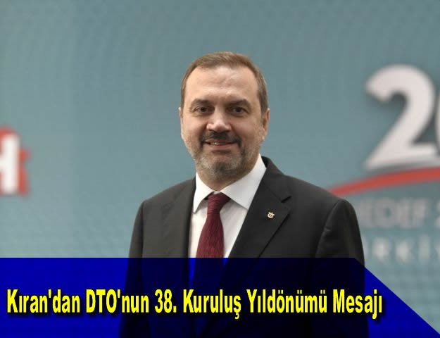 Kıran'dan DTO'nun 38. Kuruluş Yıldönümü Mesajı