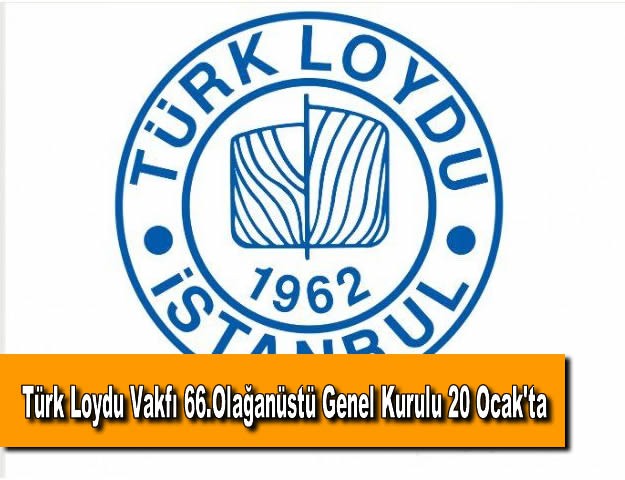 Türk Loydu Vakfı 66.Olağanüstü Genel Kurulu 20 Ocak'ta