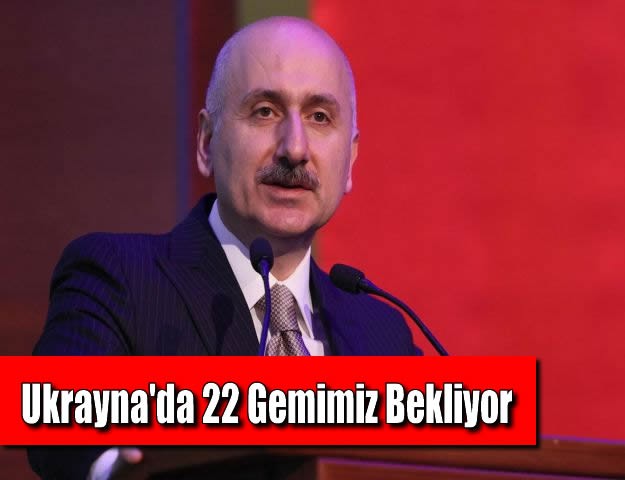 Ukrayna'da 22 Gemimiz Bekliyor