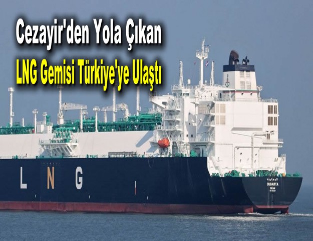 Cezayir'den Yola Çıkan LNG Gemisi Türkiye'ye Ulaştı