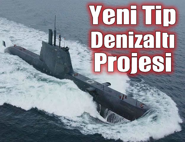 Yeni Tip Denizaltı Projesi..