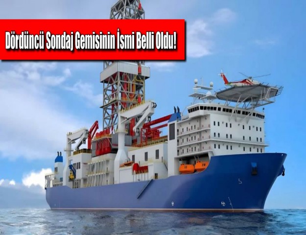 Dördüncü Sondaj Gemisinin İsmi Belli Oldu!