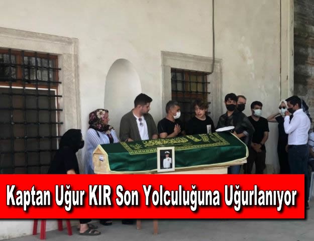 Kaptan Uğur KIR Son Yolculuğuna Uğurlanıyor