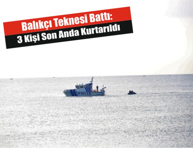 Balıkçı Teknesi Battı: 3 Kişi Son Anda Kurtarıldı