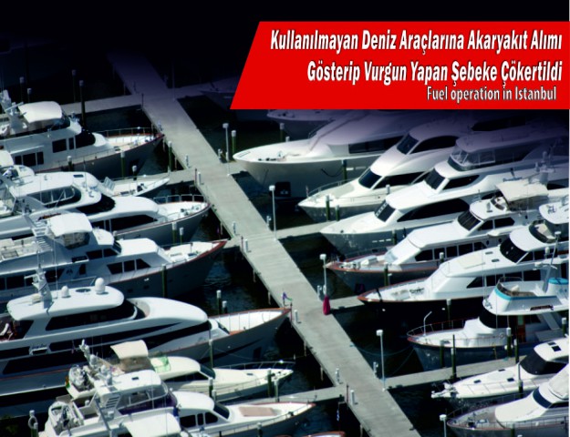 Kullanılmayan Deniz Araçlarına Akaryakıt Alımı Gösterip Vurgun Yapan Şebeke Çökertildi