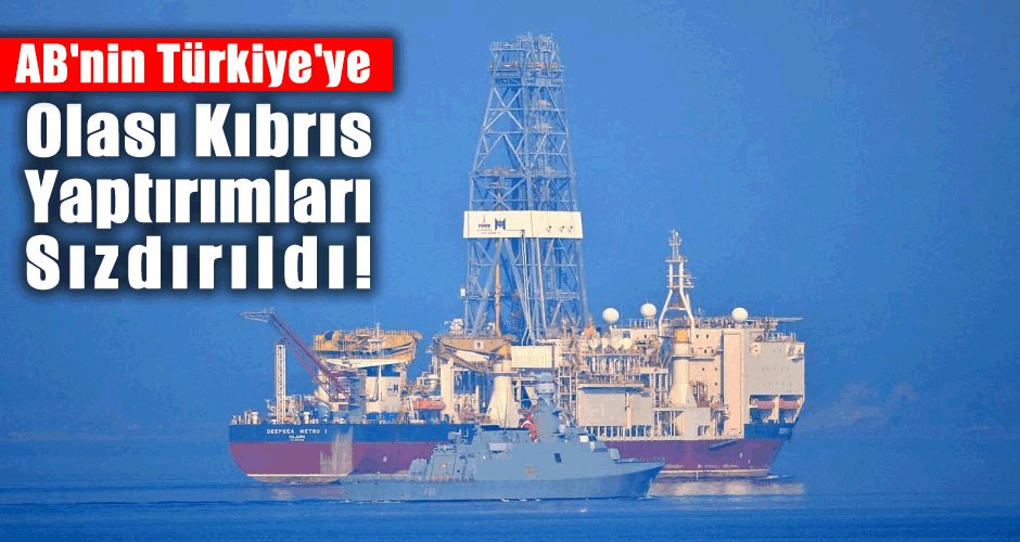 AB'nin Türkiye'ye Olası Kıbrıs Yaptırımları Sızdırıldı!
