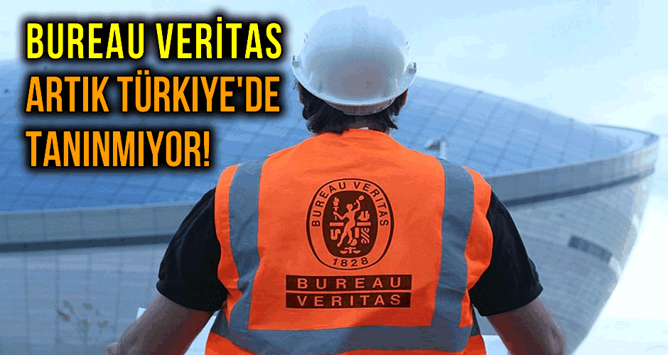 Bureau Veritas Artık Türkiye'de Tanınmıyor!