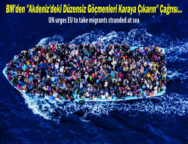 BM'den "Akdeniz'deki Düzensiz Göçmenleri Karaya Çıkarın" Çağrısı...