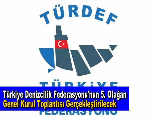 Türkiye Denizcilik Federasyonu'nun 5. Olağan Genel Kurul Toplantısı Gerçekleştirilecek