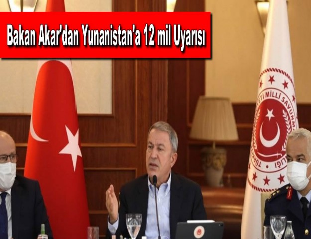 Bakan Akar'dan Yunanistan'a 12 mil Uyarısı