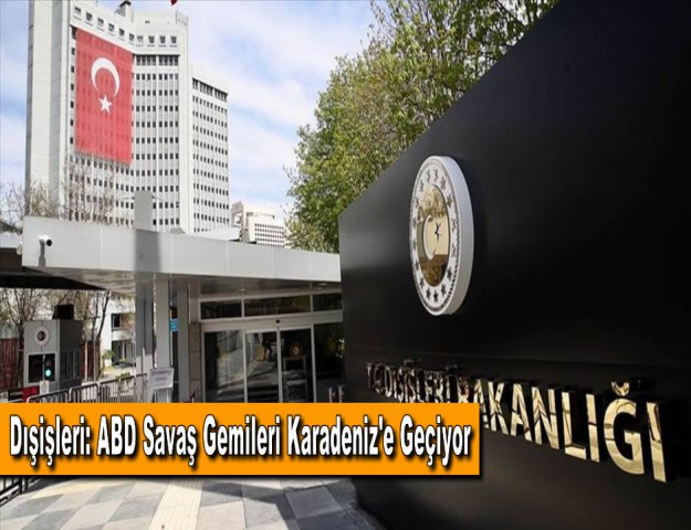 Dışişleri: ABD Savaş Gemileri Karadeniz'e Geçiyor