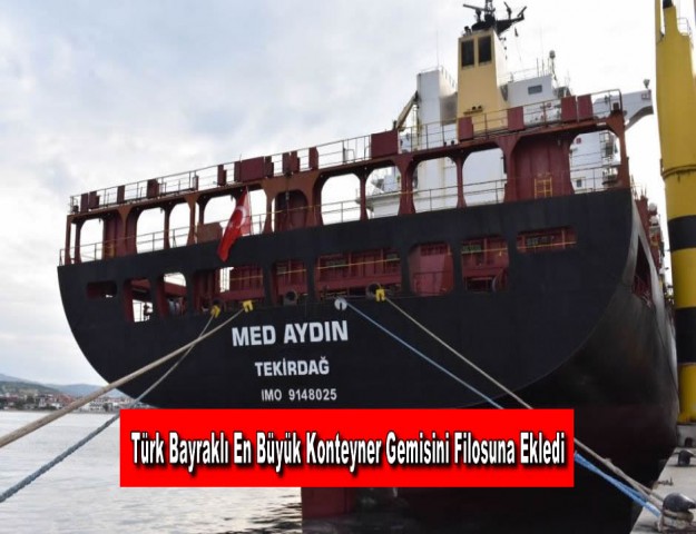 Türk Bayraklı En Büyük Konteyner Gemisini Filosuna Ekledi
