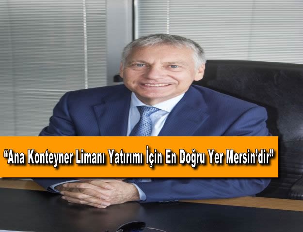 “Ana Konteyner Limanı Yatırımı İçin En Doğru Yer Mersin’dir”