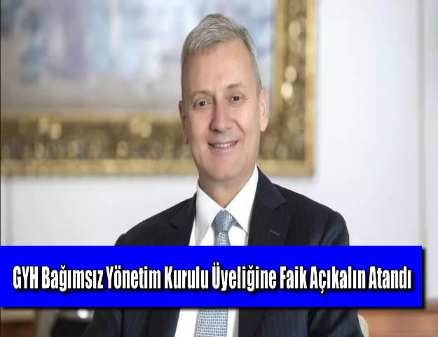 GYH Bağımsız Yönetim Kurulu Üyeliğine Faik Açıkalın Atandı