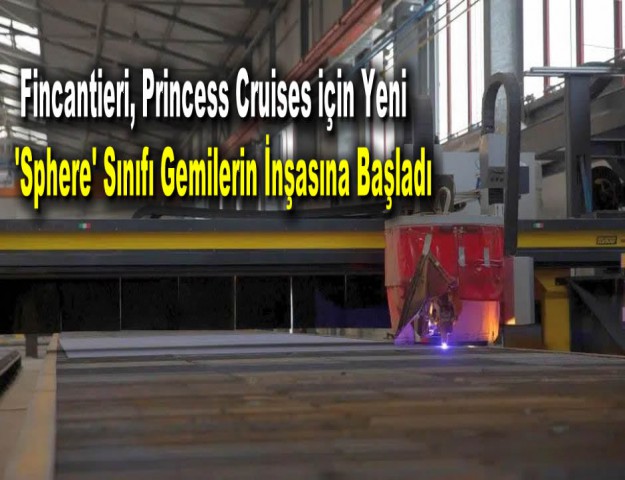 Fincantieri, Princess Cruises için Yeni 'Sphere' Sınıfı Gemilerin İnşasına Başladı