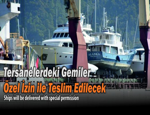 Tersanelerdeki Gemiler Özel İzin ile Teslim Edilecek