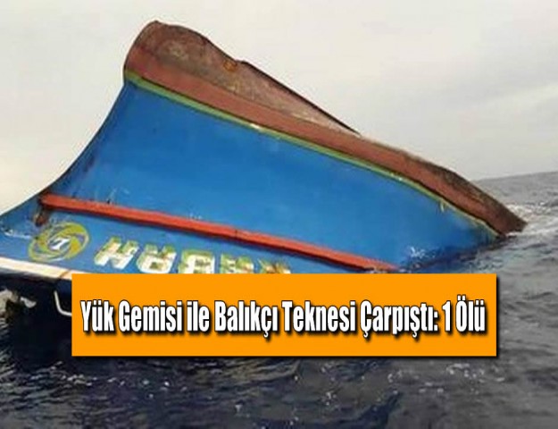 Yük Gemisi ile Balıkçı Teknesi Çarpıştı: 1 Ölü