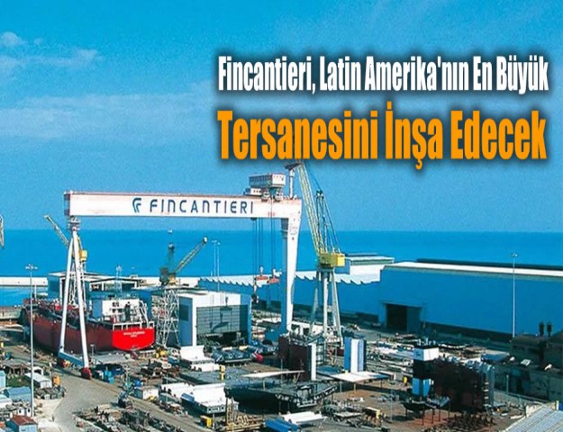 Fincantieri, Latin Amerika'nın En Büyük Tersanesini İnşa Edecek