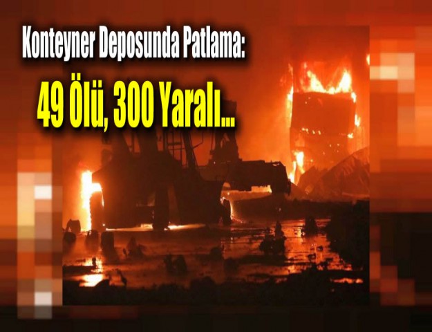 Konteyner Deposunda Patlama: 49 Ölü, 300 Yaralı...