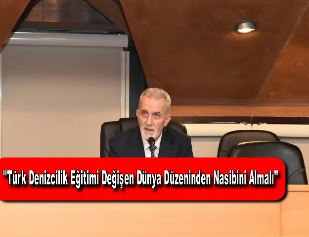 ''Türk Denizcilik Eğitimi Değişen Dünya Düzeninden Nasibini Almalı''