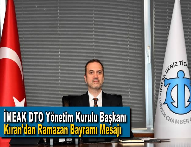 İMEAK DTO Yönetim Kurulu Başkanı Kıran'dan Ramazan Bayramı Mesajı